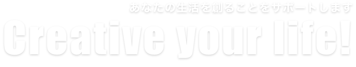 あなたの生活を創ることをサポートします Creative your life!